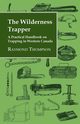 The Wilderness Trapper - A Practical Handbook on Trapping in Western Canada, Thompson Raymond