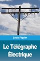 Le Tlgraphe lectrique, Figuier Louis