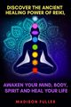 Discover The Ancient Healing Power of Reiki, Awaken Your Mind, Body, Spirit and Heal Your Life (Energy, Chakra Healing, Guided Meditation, Third Eye), Fuller Madison