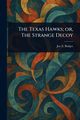 The Texas Hawks; or, The Strange Decoy, Badger Jos. E. (Joseph Edward)