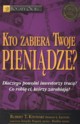 Kto zabiera twoje pienidze, Kiyosaki Robert T., Lechter Sharon L.