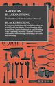 American Blacksmithing, Toolsmiths' and Steelworkers' Manual - It Comprises Particulars and Details Regarding, Anon