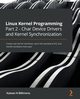 Linux Kernel Programming Part 2 - Char Device Drivers and Kernel Synchronization, Billimoria Kaiwan N