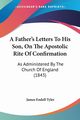 A Father's Letters To His Son, On The Apostolic Rite Of Confirmation, Tyler James Endell