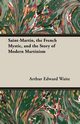 Saint-Martin, the French Mystic, and the Story of Modern Martinism, Waite Arthur Edward