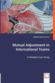 Mutual Adjustment in International Teams - A Multiple Case Study, Zimmermann Angelika