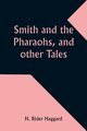 Smith and the Pharaohs, and other Tales, Haggard H. Rider