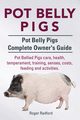 Pot Belly Pigs. Pot Belly Pigs Complete Owners Guide. Pot Bellied Pigs care, health, temperament, training, senses, costs, feeding and activities., Radford Roger