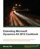 Extending Microsoft Dynamics Ax 2012 Cookbook, Fife Murray