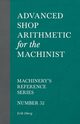 Advanced Shop Arithmetic for the Machinist - Machinery's Reference Series - Number 52, Oberg Erik