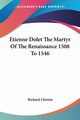 Etienne Dolet The Martyr Of The Renaissance 1508 To 1546, Christie Richard