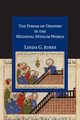 The Power of Oratory in the Medieval Muslim World, Jones Linda G.