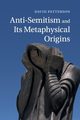 Anti-Semitism and Its Metaphysical Origins, Patterson David