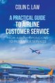 A Practical Guide to Airline Customer Service, Law Colin  C.