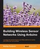 Building Wireless Sensor Networks Using Arduino, Kooijman Matthijs