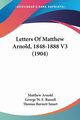 Letters Of Matthew Arnold, 1848-1888 V3 (1904), Arnold Matthew
