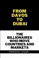From Davos to Dubai, The Billionaires Who Move Countries and Markets, Joseph Emmanuel