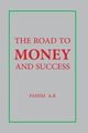 THE ROAD TO MONEY AND SUCCESS, FAHIM A.R