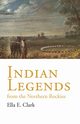 Indian Legends of the Northern Rockies, Clark Ella C.