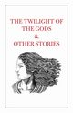 The Twilight of the Gods & Other Stories, 