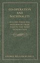 Co-Operation And Nationality  A Guide For Rural Reformers From This To The Next Generation, Russell George William