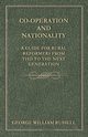 Co-Operation And Nationality  A Guide For Rural Reformers From This To The Next Generation, Russell George William