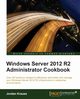 Windows Server 2012 R2 Administrator Cookbook, Krause Jordan