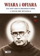 Wiara i ofiara. ycie, dzieo i epoka w. Maksymiliana M. Kolbego, Ryszka Czesaw