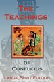 The Teachings of Confucius - Large Print Edition, Confucius