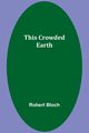 This Crowded Earth, Bloch Robert