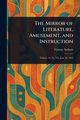 The Mirror of Literature, Amusement, and Instruction, Various