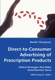 Direct-to-Consumer Advertising of Prescription Products - Ethical Strategies That Make Good Business Sense, Thompson Bambi