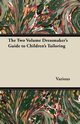 The Two Volume Dressmaker's Guide to Children's Tailoring, Various