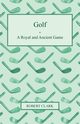 Golf - A Royal and Ancient Game, Clark Robert