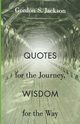 Quotes for the Journey, Wisdom for the Way, 