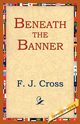 Beneath the Banner, Cross F. J.