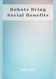 Robots Bring Social Benefits, LOK JOHN