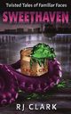 Sweethaven (Twisted Tales of Familiar Faces), Clark RJ