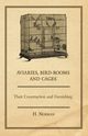 Aviaries, Bird-Rooms and Cages - Their Construction and Furnishing, Norman H.