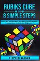 Rubiks Cube In 8 Simple Steps - Learn The Solution Fast In Eight Easy Step-By-Step Instructions For Kids And Beginners, Vaughn Stephen
