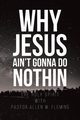 Why Jesus Ain't Gonna Do Nothin, Fleming Pastor Allen  W.