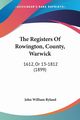 The Registers Of Rowington, County, Warwick, Ryland John William