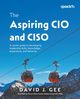 The Aspiring CIO and CISO, Gee David J.