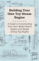 Building Your own Toy Steam Engine - A Guide to Constructing Your own Model Steam Engine and Single Acting Toy Engine, Anon