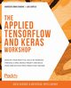 The Applied TensorFlow and Keras Workshop, Chadha Harveen Singh