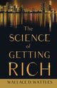 The Science of Getting Rich;With an Essay from The Art of Money Getting, Or Golden Rules for Making Money By P. T. Barnum, Wattles Wallace D.