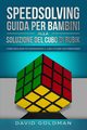 Speedsolving - Guida per Bambini alla Soluzione del Cubo di Rubik, Goldman David