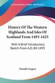 History Of The Western Highlands And Isles Of Scotland From 1493-1625, Gregory Donald