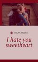 I hate you sweetheart, Meder Milan