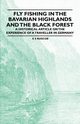 Fly Fishing in the Bavarian Highlands and the Black Forest - An Historical Article on the Experience of a Traveller in Germany, Roscoe E. S.